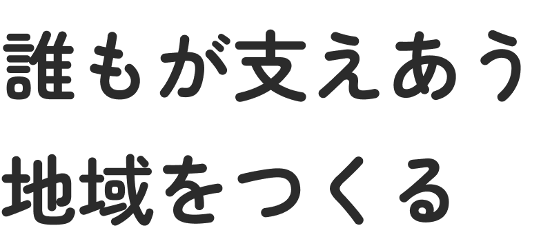 誰もが支えあう地域をつくる